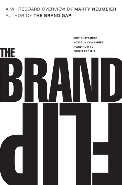 The Brand Flip: Why Customers Now Run Companies and How to Profit from It by Marty Neumeier