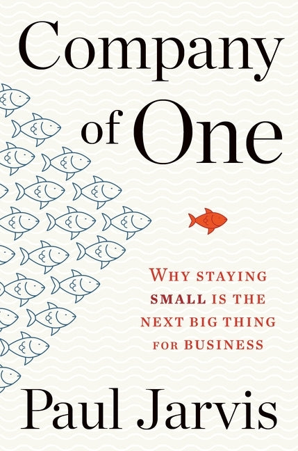 Company of One: Why Staying Small Is the Next Big Thing for Business cover