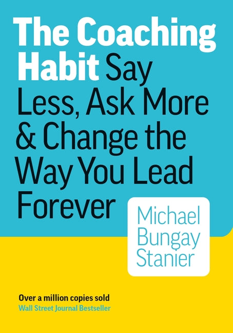 The Coaching Habit: Say Less, Ask More, and Change the Way You Lead Forever — Paperback cover