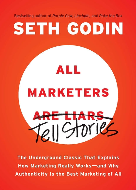 All Marketers Are Liars: The Underground Classic That Explains How Marketing Really Works—and Why Authenticity Is the Best Marketing of All by Seth Godin