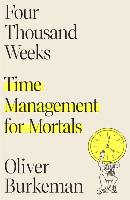 Four Thousand Weeks by Oliver Burkeman — hardcover
