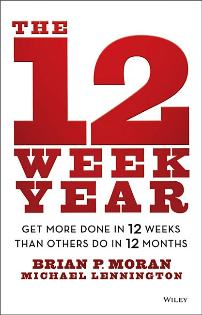The 12 Week Year by Brian P. Moran and Michael Lennington